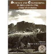 Science and Engineering in Ireland in 1798: A Time of Revolution A Time of Revolution