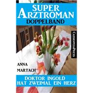 Zweimal hat Doktor Ingold ein Herz: Super Arztroman Doppelband