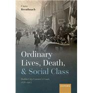 Ordinary Lives, Death, and Social Class Dublin City Coroner's Court, 1876-1902