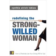 Redefining the Strong-Willed Woman : How to Effectively Use Your Strong Will for God