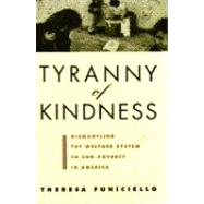 Tyranny of Kindness Dismantling the Welfare System to End Poverty in America