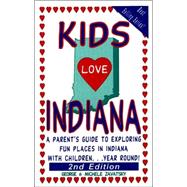 Kids Love Indiana: A Parent's Guide to Exploring Fun Places in Indiana With Children...Year Round!