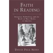 Faith in Reading Religious Publishing and the Birth of Mass Media in America
