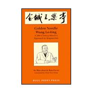 Golden Needle Wang Le-Ting: A 20th Century Master's Approach to Acupuncture