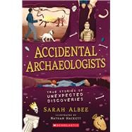 Accidental Archaeologists True Stories of Unexpected Discoveries