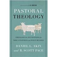 Pastoral Theology Theological Foundations for Who a Pastor is and What He Does