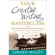 Your Creative Writing Masterclass Featuring Austen, Chekhov, Dickens, Hemingway, Nabokov, Vonnegut, and more than 100 contemporary and classic authors - Advice from the best on writing successful novels, screenplays and short stories