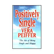 Positively Single : The Art of Being Single and Happy