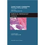 Current Concepts in Genitourinary Pathology : Kidney and Testes - An Issue of Surgical Pathology Clinics
