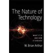 The Nature of Technology : What It Is and How It Evolves,9781439165782