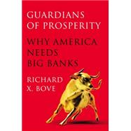 Guardians of Prosperity : Why America Needs Big Banks