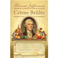 Thomas Jefferson's Creme Brulee How a Founding Father and His Slave James Hemings Introduced French Cuisine to America