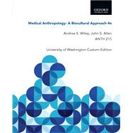 Medical Anthropology: A Biocultural Approach 4e, Andrea S. Wiley; John S. Allen, ANTH 215, University of Washington Custom Edition