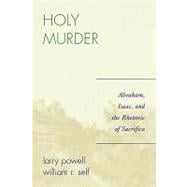 Holy Murder Abraham, Isaac, and the Rhetoric of Sacrifice