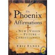 The Phoenix Affirmations A New Vision for the Future of Christianity