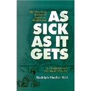 As Sick as It Gets : The Shocking Reality of America's Healthcare, a Diagnosis and Treatment Plan