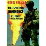 Full Spectrum Dominance U.S. Power in Iraq and Beyond