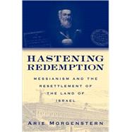 Hastening Redemption Messianism and the Resettlement of the Land of Israel