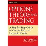 Options Theory and Trading A Step-by-Step Guide to Control Risk and Generate Profits