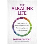 The Alkaline Life New Science to Rebalance Your Body, Reverse Aging, and Prevent Disease
