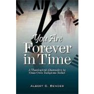 You Are Forever in Time: A Theological Alternative to Ones Own Religious Belief.