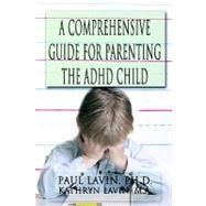 A Comprehensive Guide for Parenting the Adhd Child