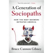 A Generation of Sociopaths How the Baby Boomers Betrayed America