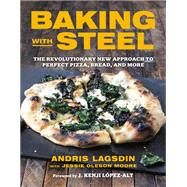 Baking with Steel The Revolutionary New Approach to Perfect Pizza, Bread, and More
