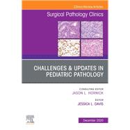 Challenges & Updates in Pediatric Pathology, An Issue of Surgical Pathology Clinics, E-Book