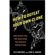 How to Defeat Your Own Clone And Other Tips for Surviving the Biotech Revolution