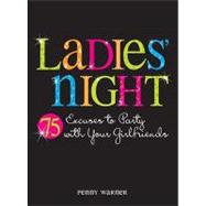 Ladies' Night: 75 Excuses to Party With Your Girlfriends