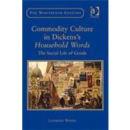 Commodity Culture in Dickens's Household Words: The Social Life of Goods
