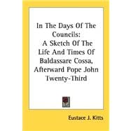 In the Days of the Councils: A Sketch of the Life and Times of Baldassare Cossa, Afterward Pope John Twenty-third
