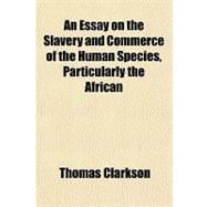 An Essay on the Slavery and Commerce of the Human Species, Particularly the African