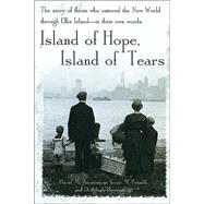 Island of Hope, Island of Tears : The Story of Those Who Entered the New World through Ellis Island-in Their Own Words