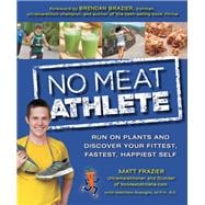 No Meat Athlete Run on Plants and Discover Your Fittest, Fastest, Happiest Self