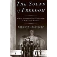 The Sound of Freedom Marian Anderson, the Lincoln Memorial, and the Concert That Awakened America