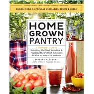 Homegrown Pantry A Gardener’s Guide to Selecting the Best Varieties & Planting the Perfect Amounts for What You Want to Eat Year-Round