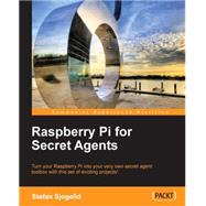 Raspberry Pi for Secret Agents: Turn You Raspberry Pi into Your Very Own Secret Agent Toolbox With This Set of Exciting Projects!