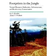 Footprints in the Jungle Natural Resource Industries, Infrastructure, and Biodiversity Conservation