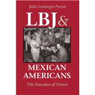 LBJ and Mexican Americans : The Paradox of Power,9780292765788