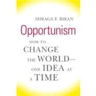 Opportunism How to Change the World--One Idea at a Time