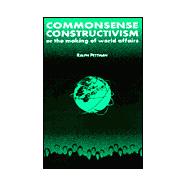 Commonsense Constructivism, or the Making of World Affairs