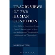 Tragic Views of the Human Condition Cross-Cultural Comparisons between Views of Human Nature in Greek and Shakespearean Tragedy and the Mahabharata and Bhagavadgita