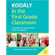 Kodály in the First Grade Classroom Developing the Creative Brain in the 21st Century