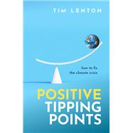 Positive Tipping Points How to Fix the Climate Crisis book cover, ISBN 9780198875789