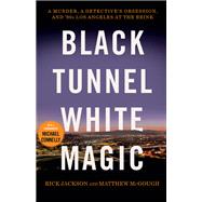 Black Tunnel White Magic A Murder, a Detective’s Obsession, and ’90s Los Angeles at the Brink
