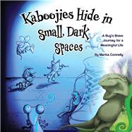 Kaboojies Hide in Small, Dark Spaces A Bug's Brave Journey for a Meaningful Life