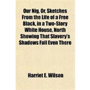Our Nig, Or, Sketches from the Life of a Free Black, in a Two-story White House, North Showing That Slavery's Shadows Fall Even There
