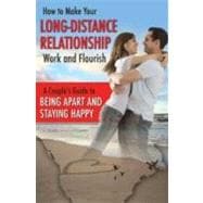 How to Make Your Long-Distance Relationship Work and Flourish : A Couple's Guide to Being Apart and Staying Happy,9781601385789